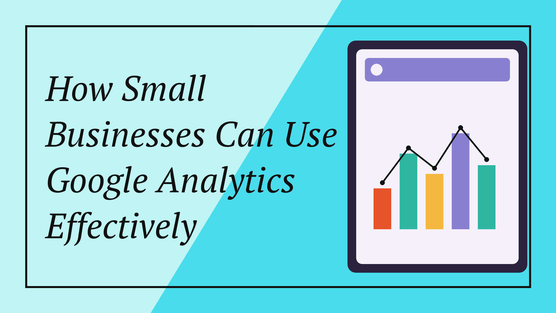 How Small Businesses Can Use Google Analytics Effectively
