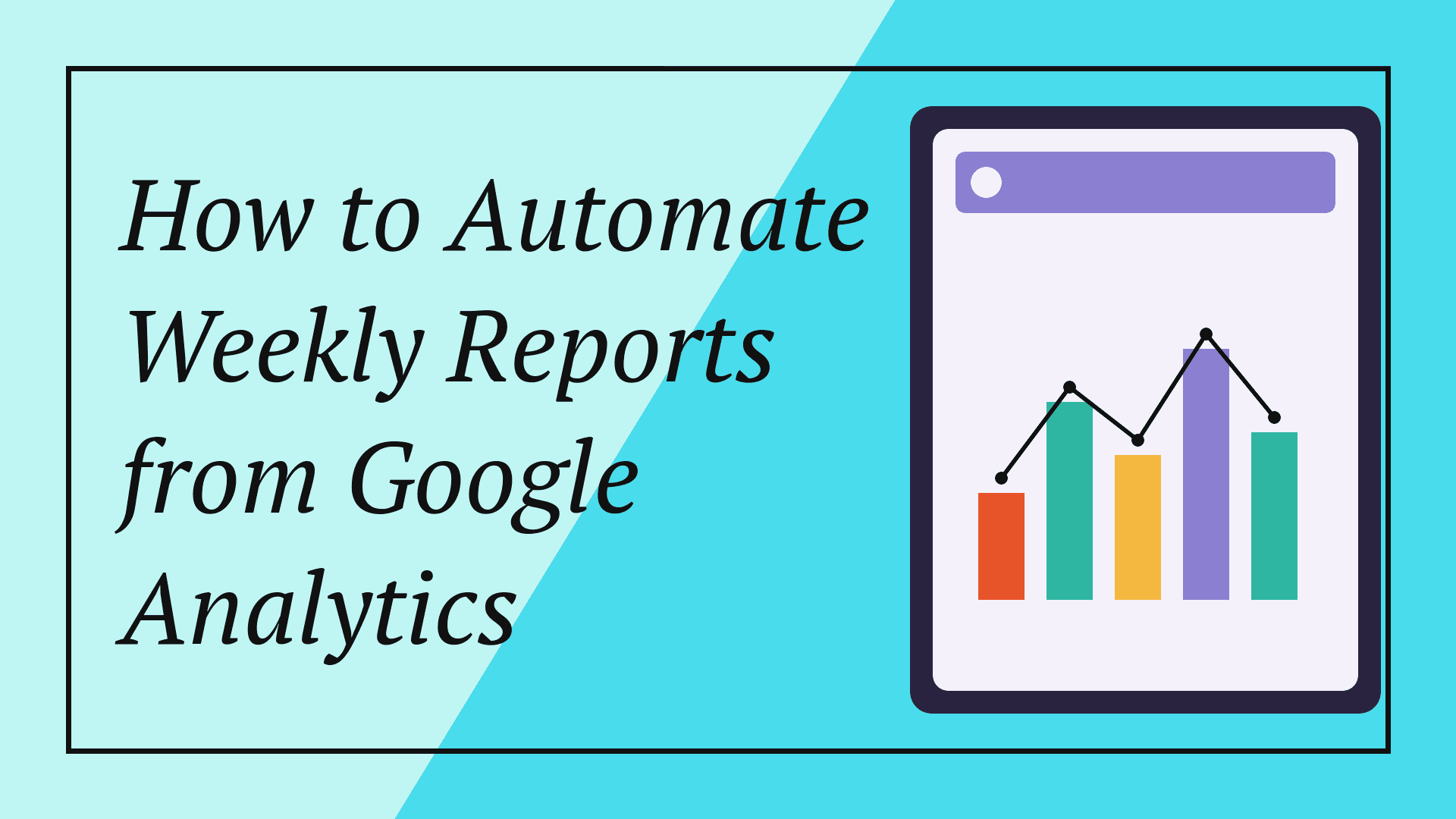 How to Automate Weekly Reports from Google Analytics