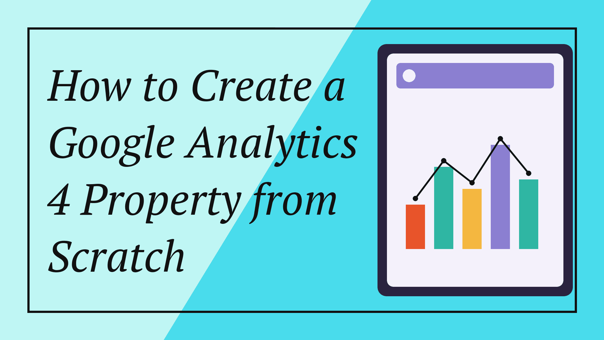How to Create a Google Analytics 4 Property from Scratch