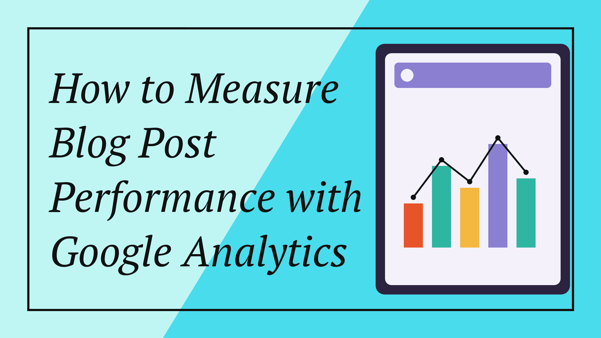 How to Measure Blog Post Performance with Google Analytics