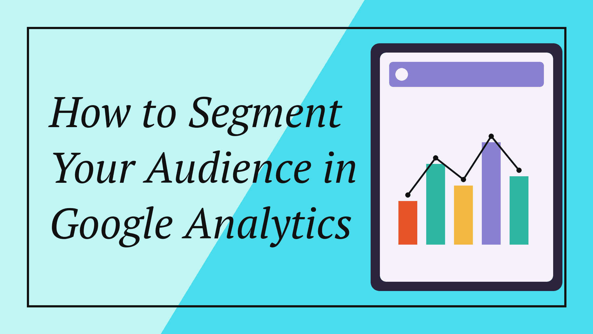 How to Segment Your Audience in Google Analytics