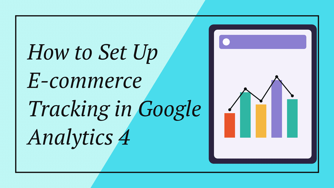 How to Set Up E-commerce Tracking in Google Analytics 4