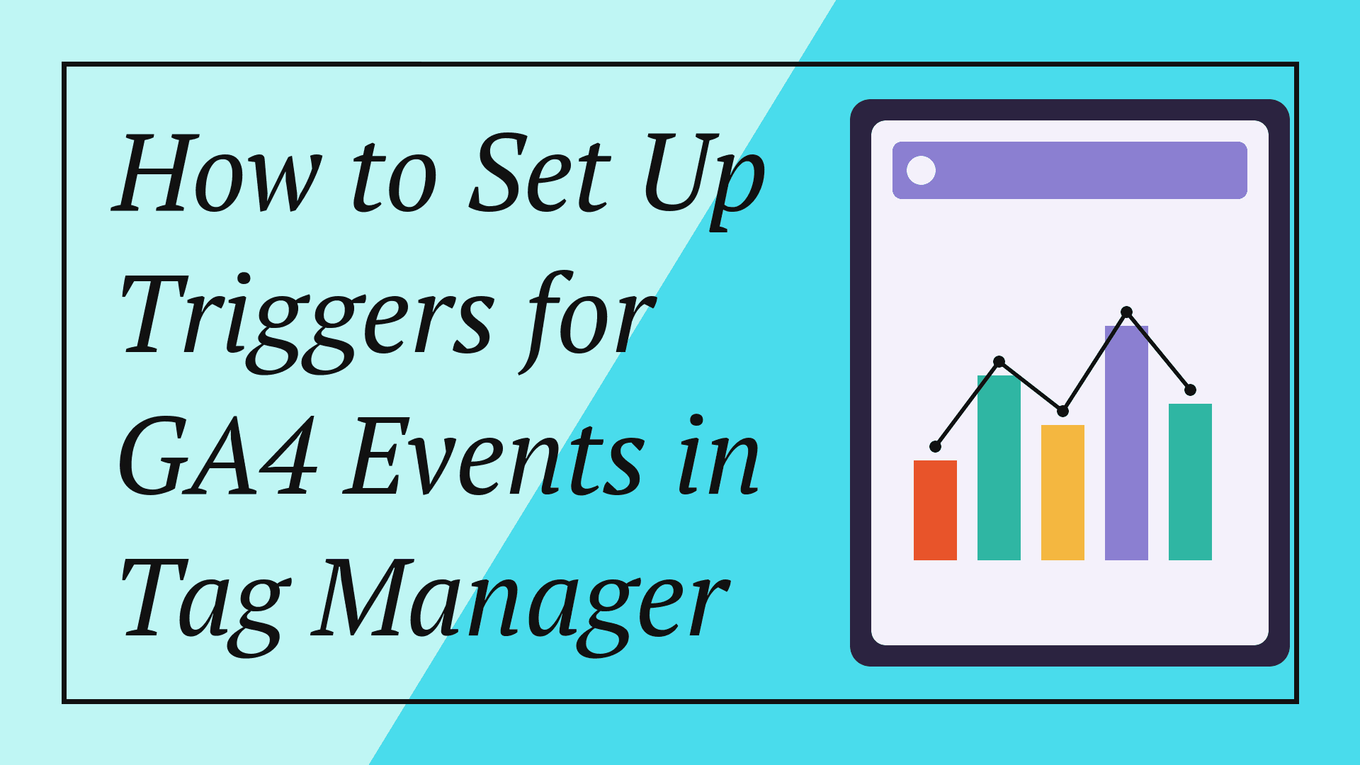 How to Set Up Triggers for GA4 Events in Tag Manager