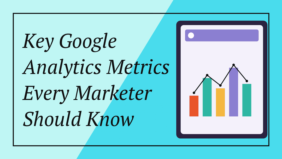 Key Google Analytics Metrics Every Marketer Should Know
