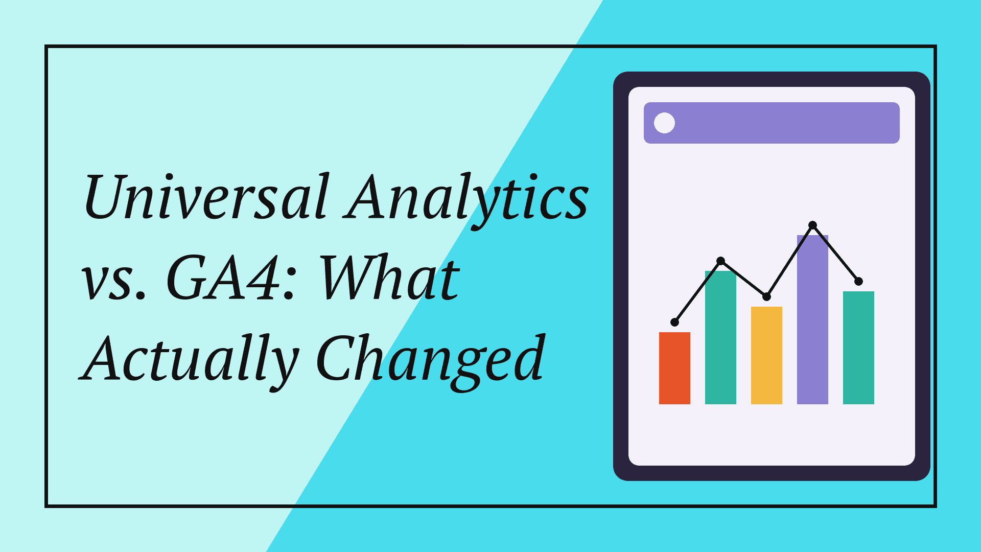 Universal Analytics vs. GA4: What Actually Changed