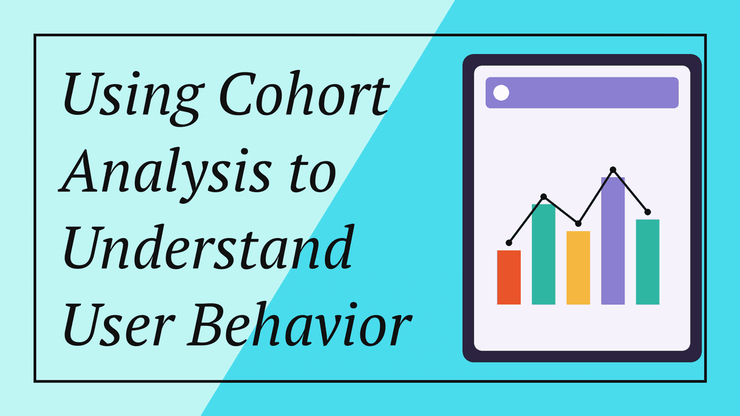 Using Cohort Analysis to Understand User Behavior