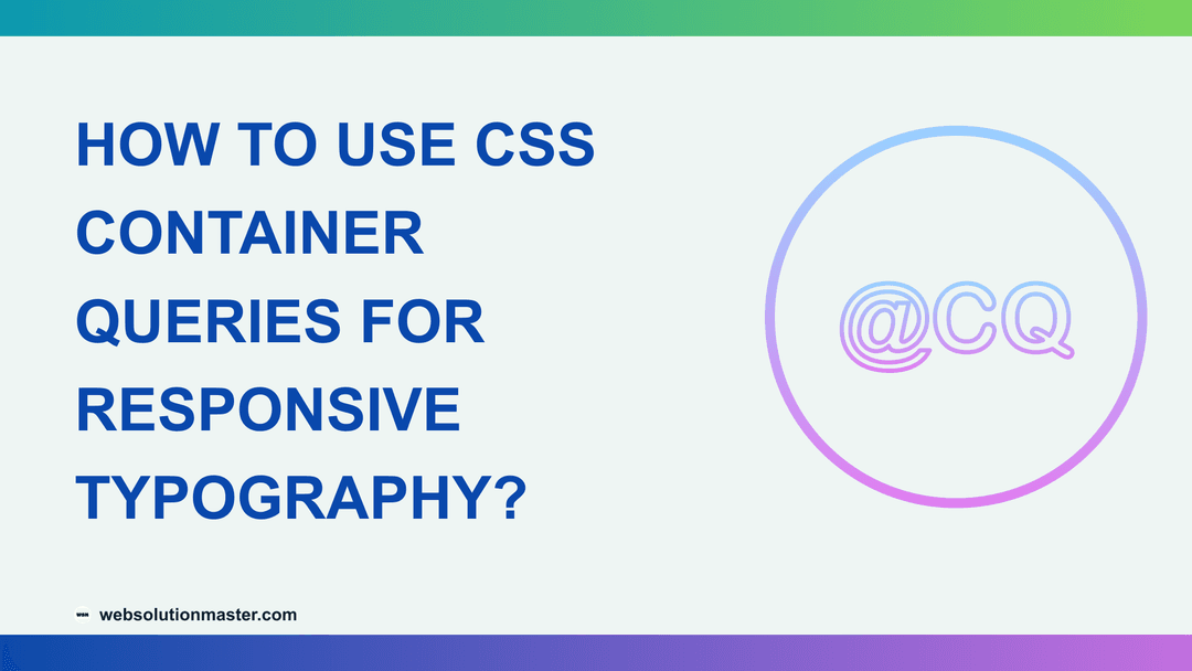 How to Use CSS Container Queries for Responsive Typography?