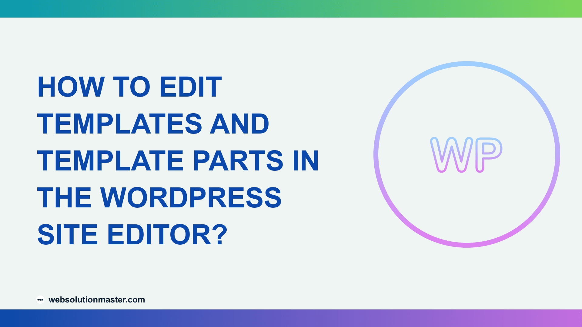 How to Edit Templates and Template Parts in the WordPress Site Editor?