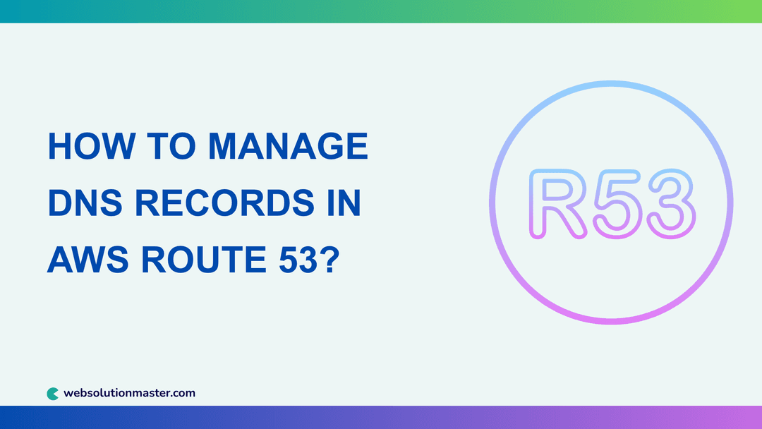 How to Manage DNS Records in AWS Route 53?