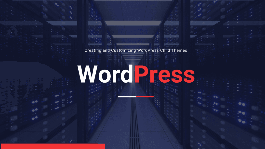 Creating and Customizing WordPress Child Themes