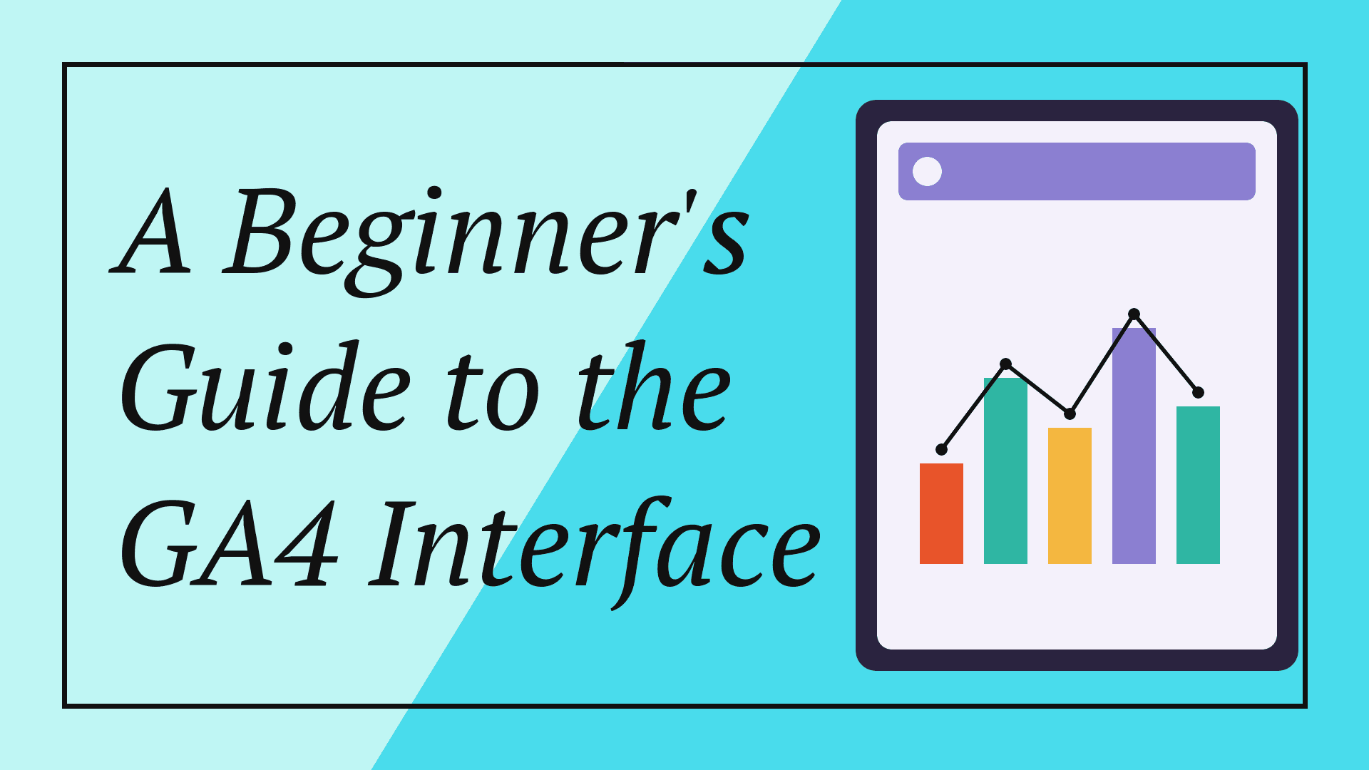 A Beginner's Guide to the GA4 Interface
