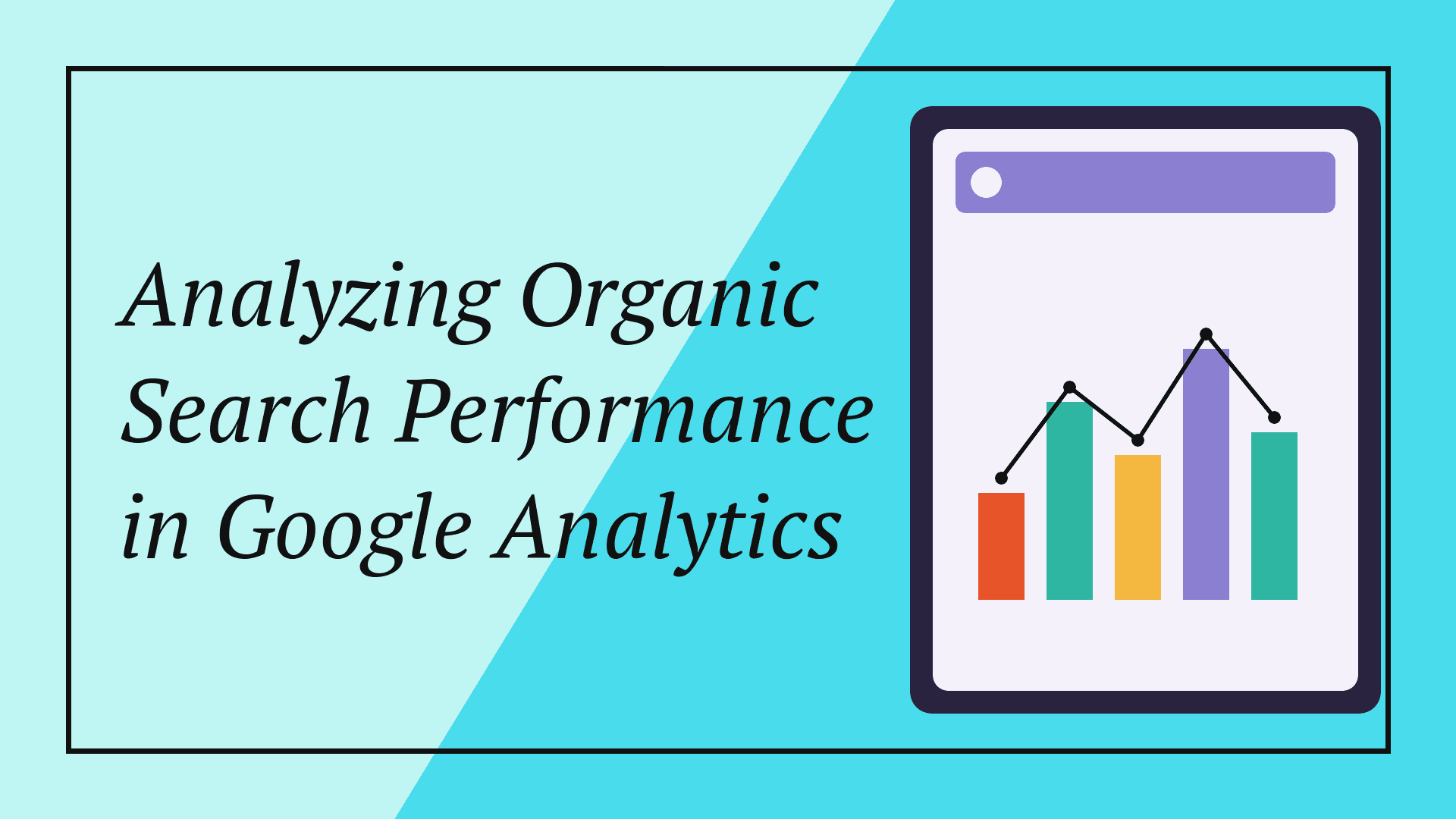 Analyzing Organic Search Performance in Google Analytics