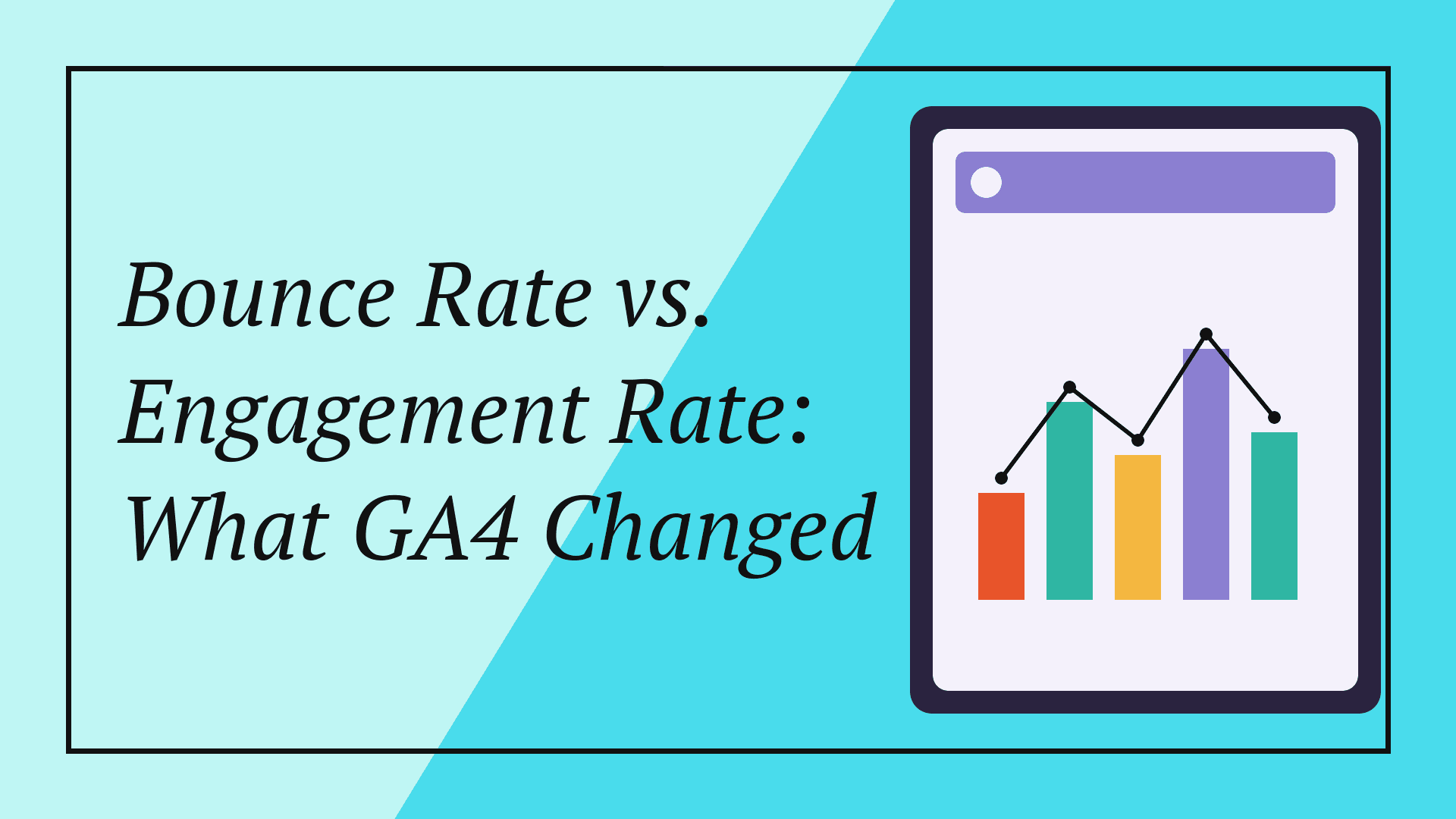 Bounce Rate vs. Engagement Rate: What GA4 Changed