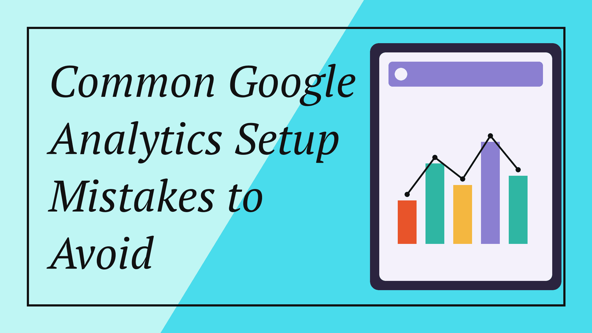 Common Google Analytics Setup Mistakes to Avoid