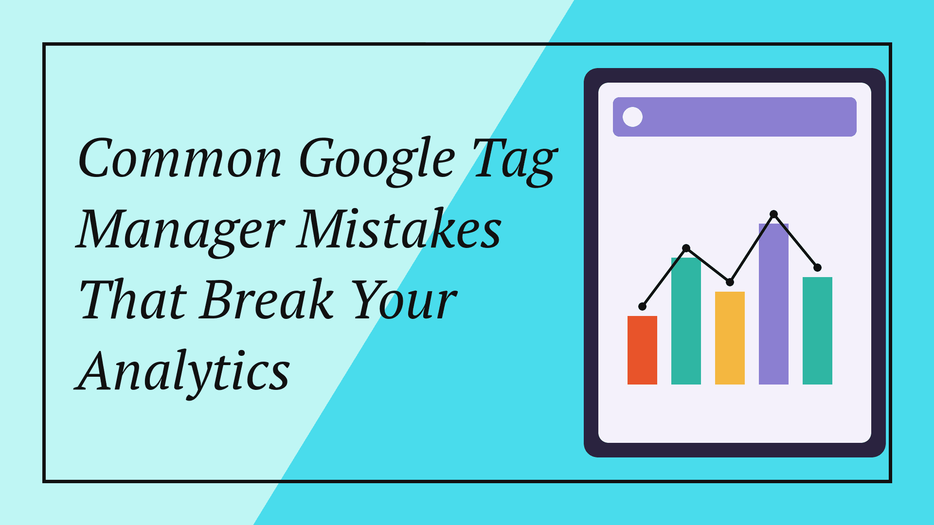 Common Google Tag Manager Mistakes That Break Your Analytics