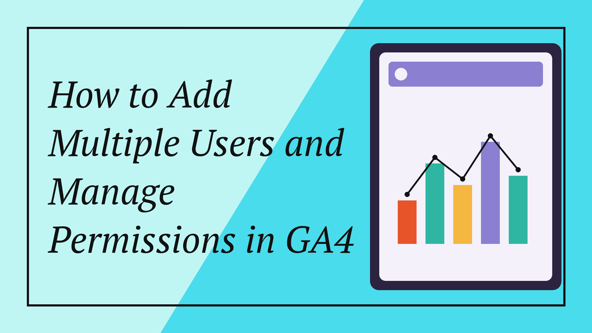How to Add Multiple Users and Manage Permissions in GA4