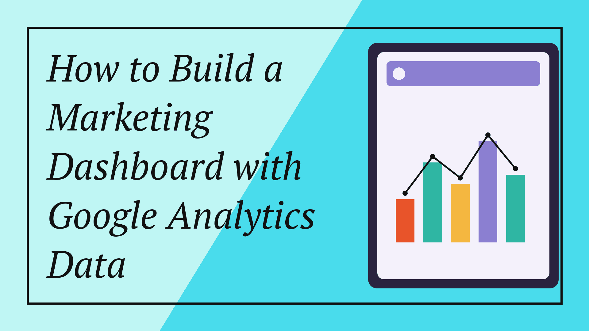 How to Build a Marketing Dashboard with Google Analytics Data