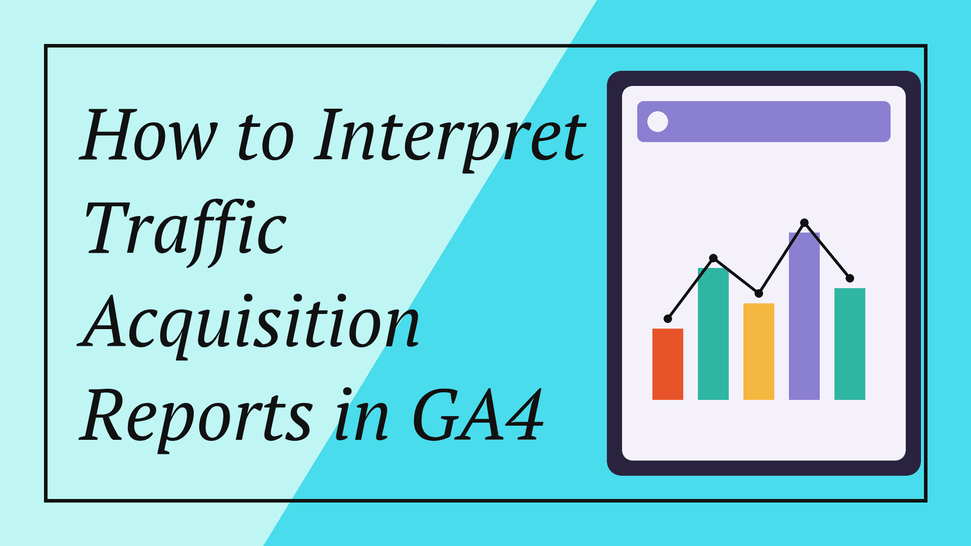 How to Interpret Traffic Acquisition Reports in GA4