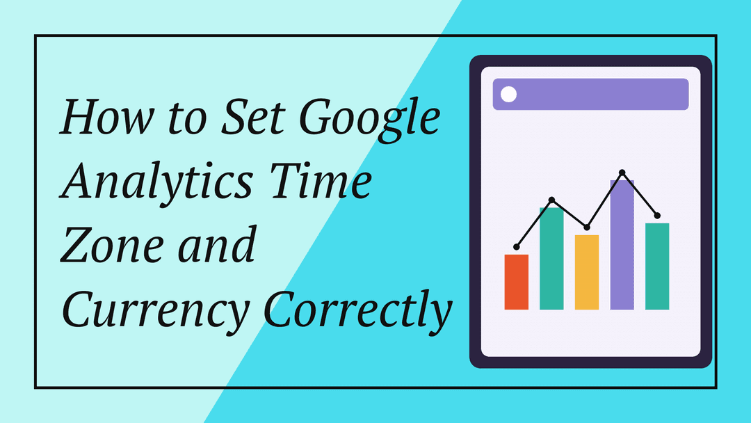 How to Set Google Analytics Time Zone and Currency Correctly