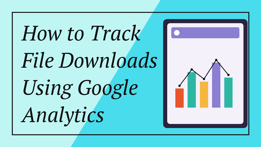 How to Track File Downloads Using Google Analytics
