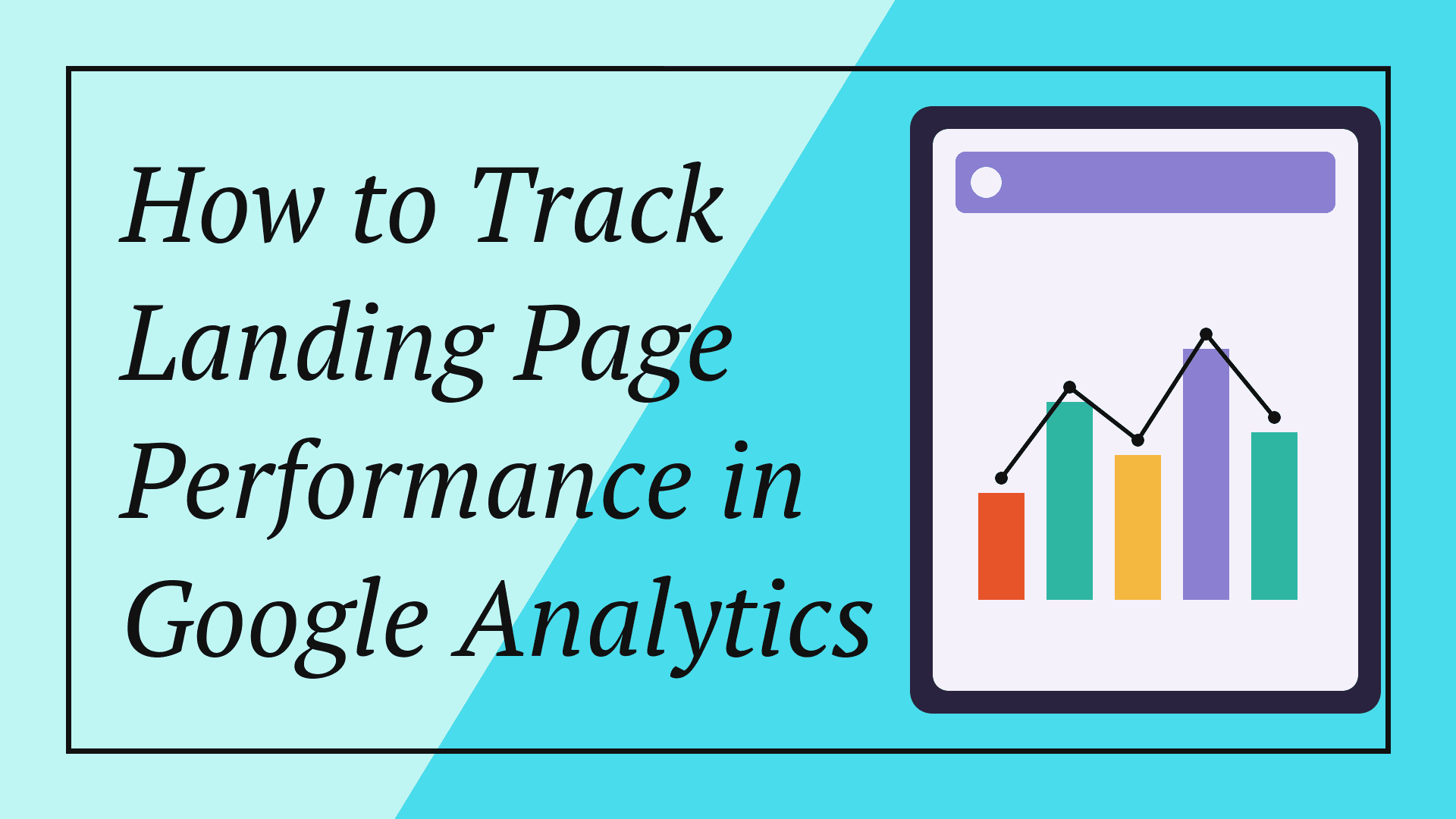 How to Track Landing Page Performance in Google Analytics