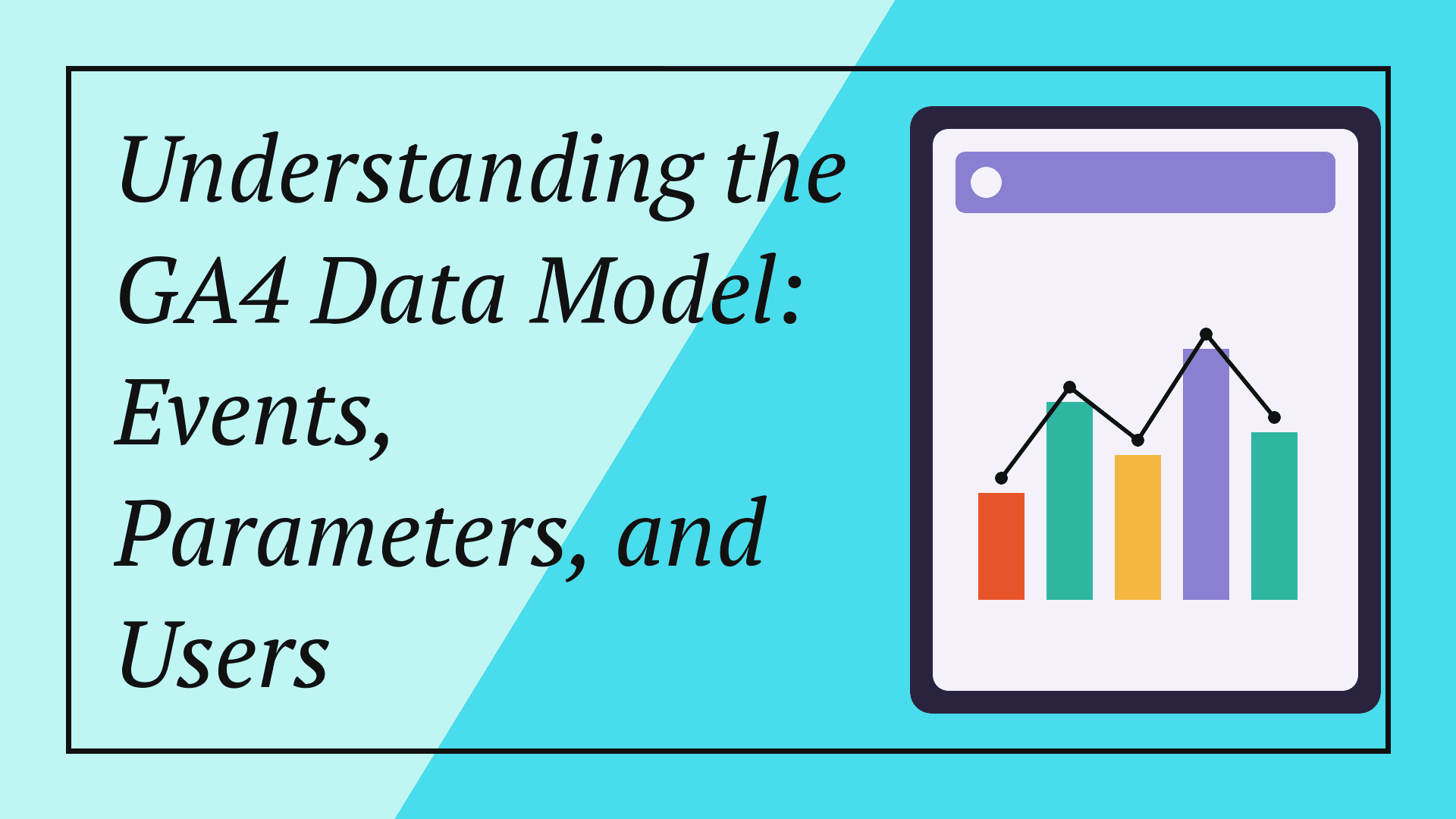 Understanding the GA4 Data Model: Events, Parameters, and Users