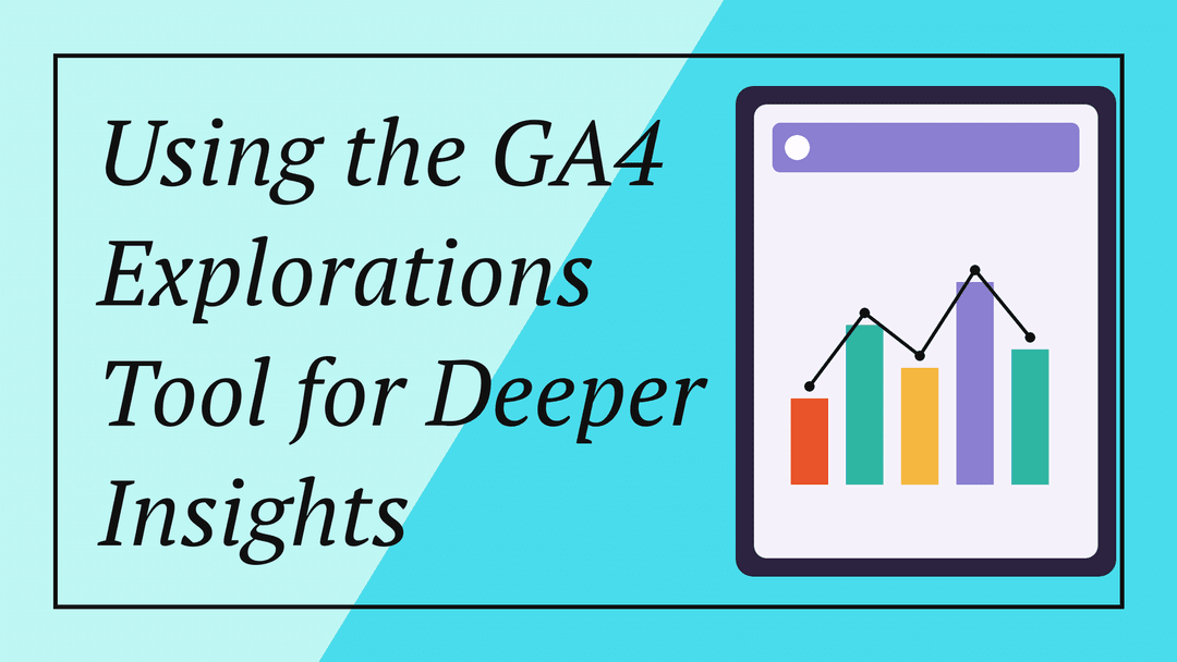 Using the GA4 Explorations Tool for Deeper Insights
