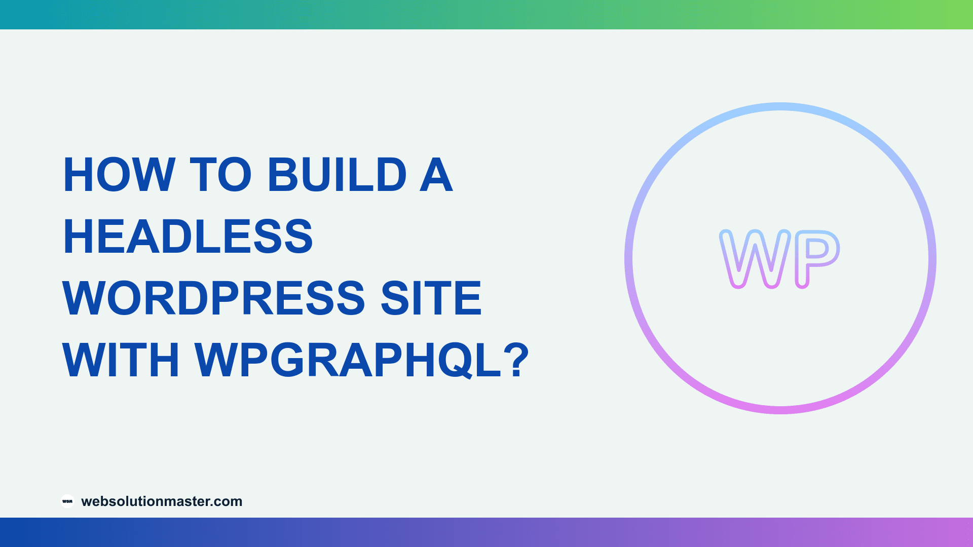 How to Build a Headless WordPress Site with WPGraphQL?
