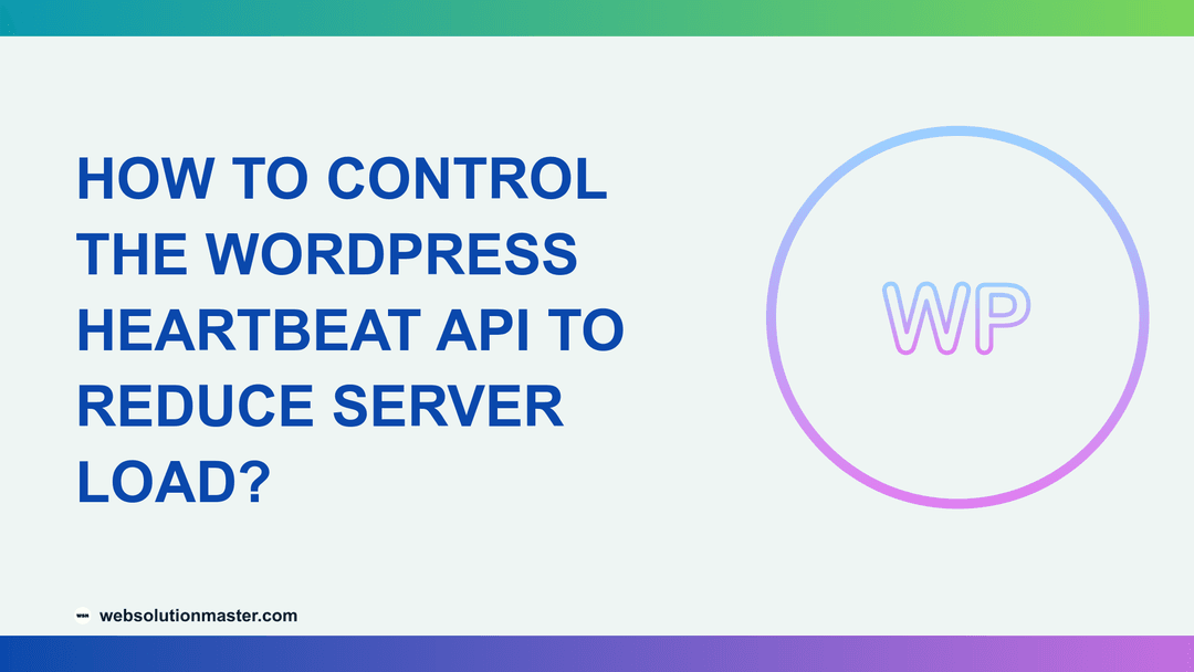 How to Control the WordPress Heartbeat API to Reduce Server Load?