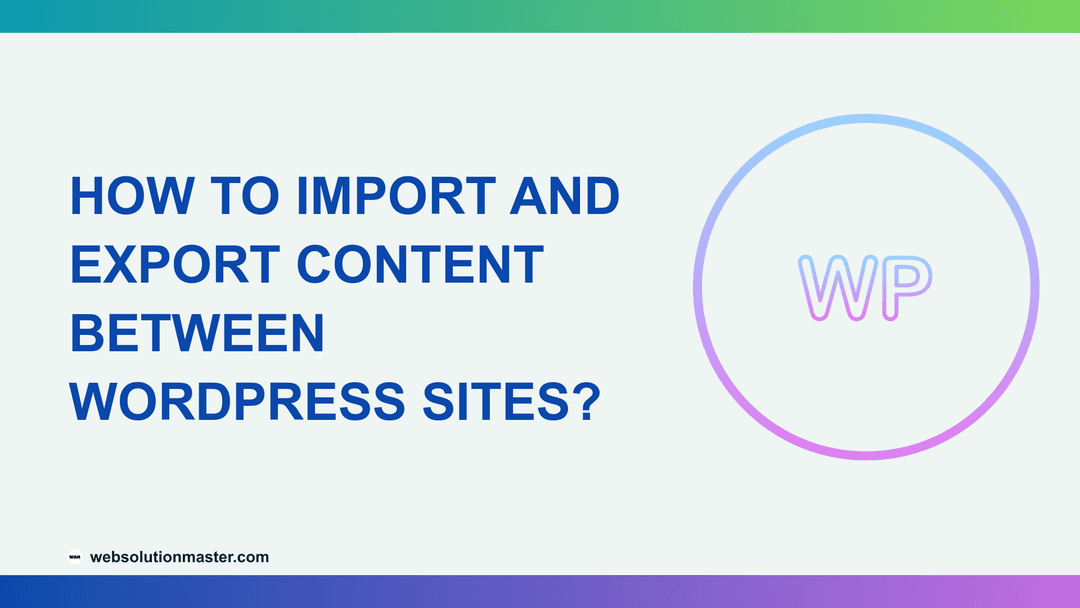 How to Import and Export Content Between WordPress Sites?