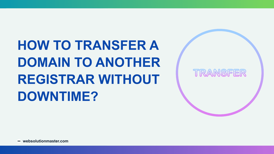How to Transfer a Domain to Another Registrar Without Downtime?