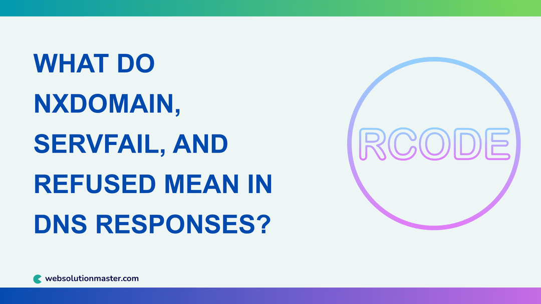 What Do NXDOMAIN, SERVFAIL, and REFUSED Mean in DNS Responses?