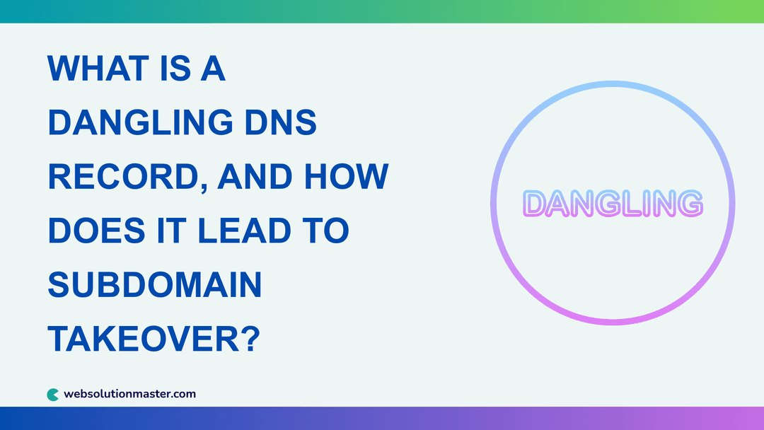 What Is a Dangling DNS Record, and How Does It Lead to Subdomain Takeover?