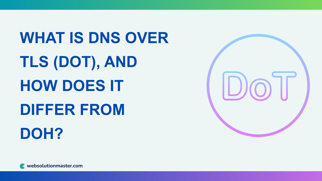 What Is DNS over TLS (DoT), and How Does It Differ from DoH?