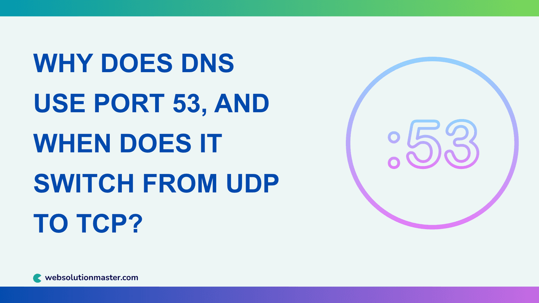 Why Does DNS Use Port 53, and When Does It Switch from UDP to TCP?