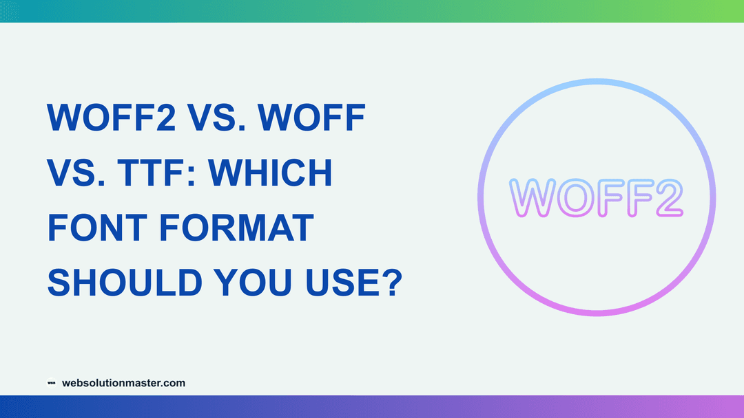 WOFF2 vs. WOFF vs. TTF: Which Font Format Should You Use?